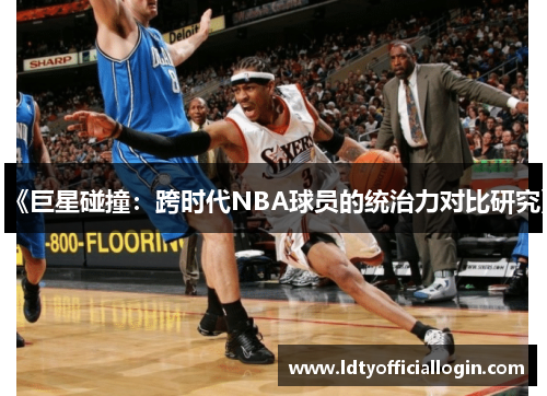 《巨星碰撞：跨时代NBA球员的统治力对比研究》